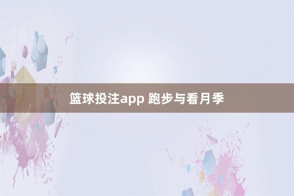 篮球投注app 跑步与看月季
